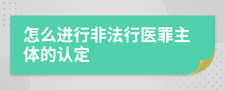 怎么进行非法行医罪主体的认定
