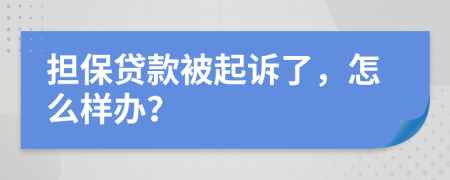 担保贷款被起诉了，怎么样办？