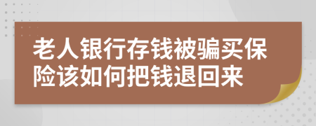 老人银行存钱被骗买保险该如何把钱退回来
