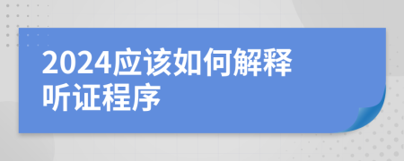 2024应该如何解释听证程序