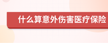 什么算意外伤害医疗保险