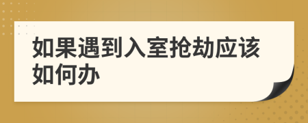 如果遇到入室抢劫应该如何办