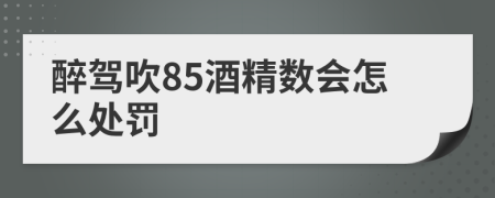 醉驾吹85酒精数会怎么处罚