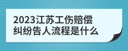 2023江苏工伤赔偿纠纷告人流程是什么