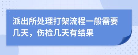 派出所处理打架流程一般需要几天，伤检几天有结果