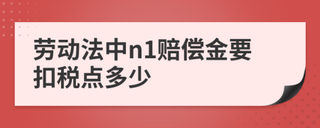 劳动法中n1赔偿金要扣税点多少