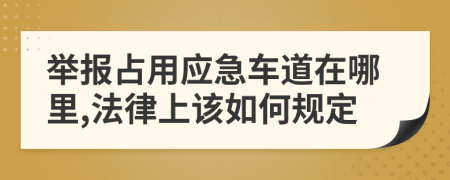 举报占用应急车道在哪里,法律上该如何规定