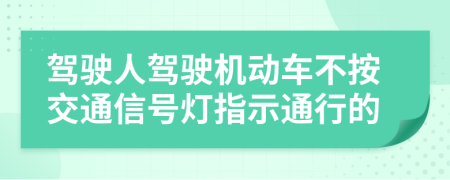 驾驶人驾驶机动车不按交通信号灯指示通行的