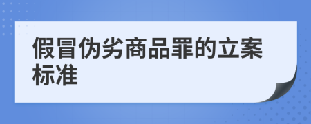 假冒伪劣商品罪的立案标准