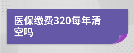医保缴费320每年清空吗