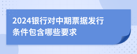 2024银行对中期票据发行条件包含哪些要求