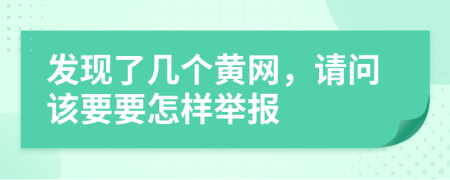 发现了几个黄网，请问该要要怎样举报