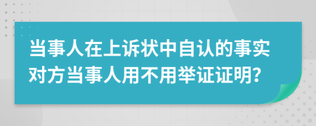 当事人在上诉状中自认的事实对方当事人用不用举证证明？