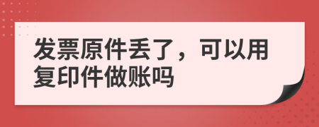 发票原件丢了，可以用复印件做账吗
