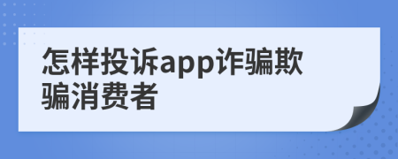 怎样投诉app诈骗欺骗消费者