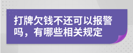 打牌欠钱不还可以报警吗，有哪些相关规定