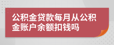 公积金贷款每月从公积金账户余额扣钱吗