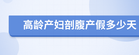 高龄产妇剖腹产假多少天
