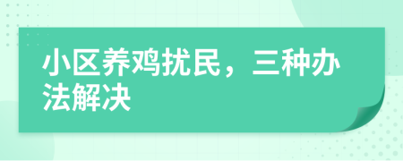 小区养鸡扰民，三种办法解决