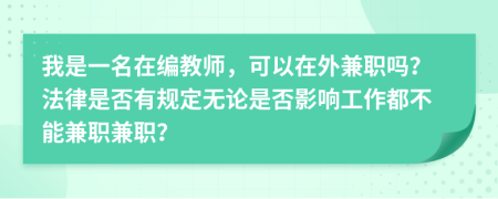 我是一名在编教师，可以在外兼职吗？法律是否有规定无论是否影响工作都不能兼职兼职？