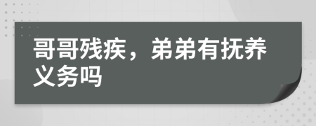 哥哥残疾，弟弟有抚养义务吗