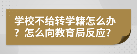 学校不给转学籍怎么办？怎么向教育局反应？