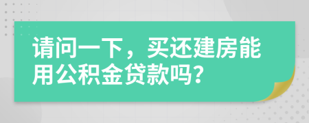 请问一下，买还建房能用公积金贷款吗？