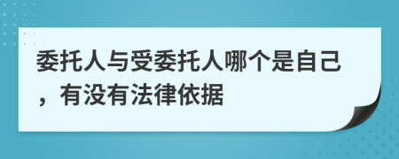委托人与受委托人哪个是自己，有没有法律依据