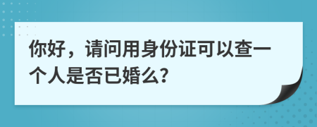 你好，请问用身份证可以查一个人是否已婚么？