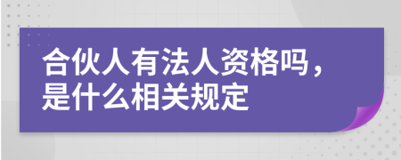 合伙人有法人资格吗，是什么相关规定
