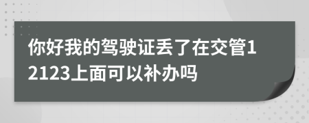 你好我的驾驶证丢了在交管12123上面可以补办吗