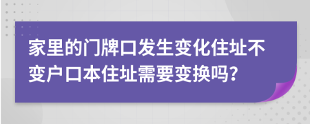 家里的门牌口发生变化住址不变户口本住址需要变换吗？