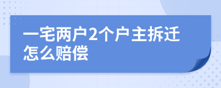 一宅两户2个户主拆迁怎么赔偿