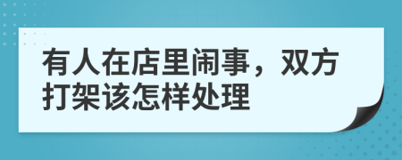 有人在店里闹事，双方打架该怎样处理