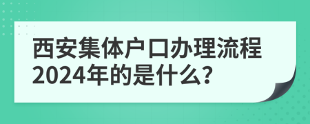 西安集体户口办理流程2024年的是什么？