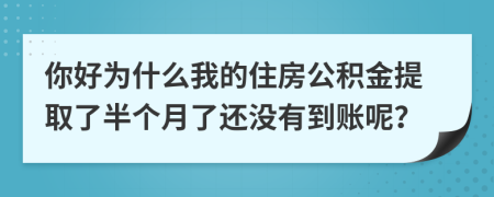 你好为什么我的住房公积金提取了半个月了还没有到账呢？