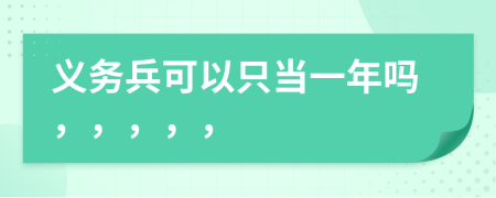 义务兵可以只当一年吗，，，，，
