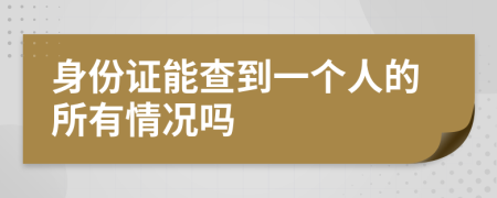 身份证能查到一个人的所有情况吗