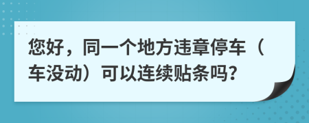 您好，同一个地方违章停车（车没动）可以连续贴条吗？