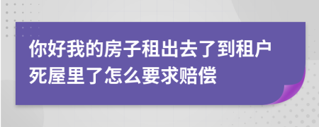 你好我的房子租出去了到租户死屋里了怎么要求赔偿