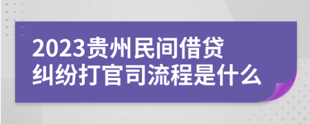 2023贵州民间借贷纠纷打官司流程是什么
