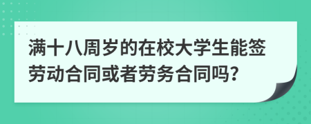 满十八周岁的在校大学生能签劳动合同或者劳务合同吗？