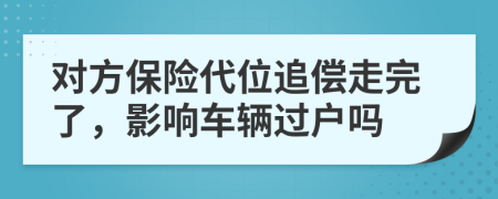 对方保险代位追偿走完了，影响车辆过户吗