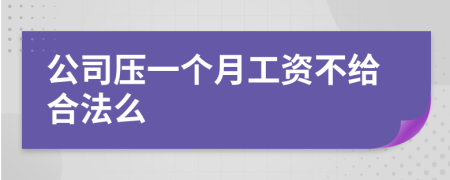 公司压一个月工资不给合法么