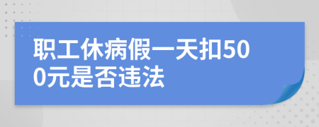 职工休病假一天扣500元是否违法