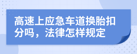 高速上应急车道换胎扣分吗，法律怎样规定