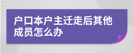 户口本户主迁走后其他成员怎么办