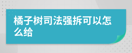橘子树司法强拆可以怎么给