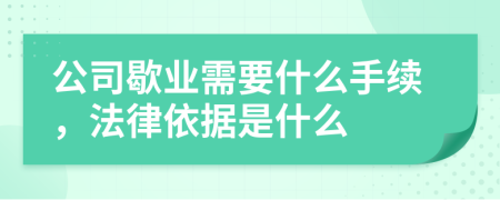 公司歇业需要什么手续，法律依据是什么