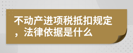 不动产进项税抵扣规定，法律依据是什么